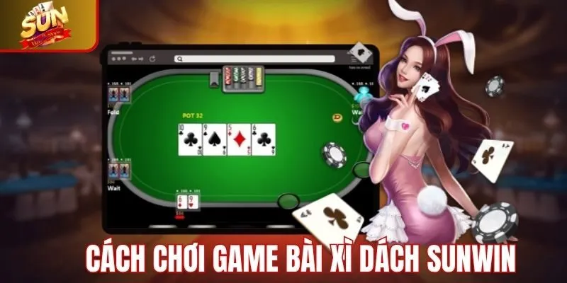 Hướng dẫn chơi xì dách Sunwin cụ thể